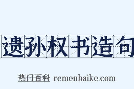 遗孙权书造句是什么意思的图片